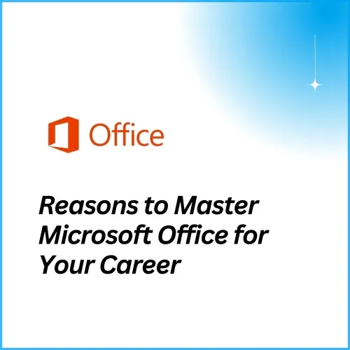 Essential Reasons to Master Microsoft Office for Your Career