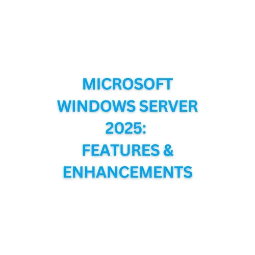 Microsoft Windows Server 2025: Features and Enhancements